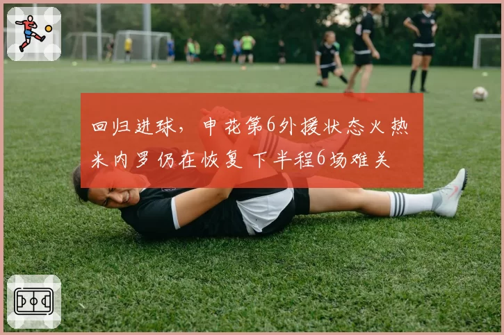 回归进球,申花第6外援状态火热 米内罗仍在恢复 下半程6场难关