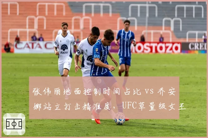 张伟丽地面控制时间占比 vs 乔安娜站立打击精准度，UFC草量级女王回归战