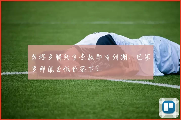 劳塔罗解约金条款即将到期，巴塞罗那能否低价签下？