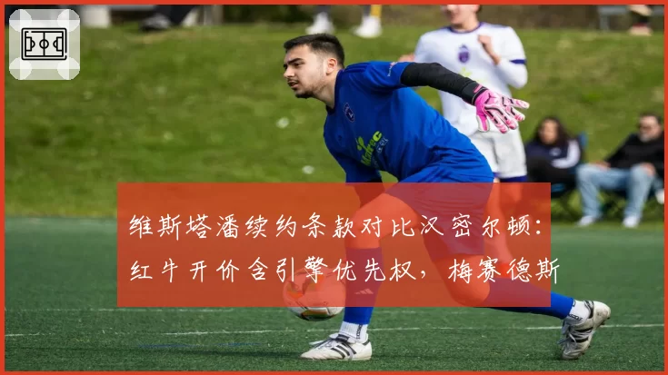 维斯塔潘续约条款对比汉密尔顿：红牛开价含引擎优先权，梅赛德斯仅提供薪资匹配